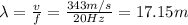 \lambda= \frac{v}{f} = \frac{343 m/s}{20 Hz}=17.15 m