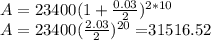 A = 23400(1+ \frac{0.03}{2} )^{2*10}&#10;\\&#10;A = 23400( \frac{2.03}{2} )^{20} = $31516.52