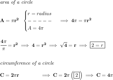 \bf \textit{area of a circle}\\\\&#10;A=\pi r^2~~&#10;\begin{cases}&#10;r=radius\\&#10;-----\\&#10;A=4\pi &#10;\end{cases}\implies 4\pi =\pi r^2&#10;\\\\\\&#10;\cfrac{4\pi }{\pi }=r^2\implies 4=r^2\implies \sqrt{4}=r\implies \boxed{2=r}&#10;\\\\\\&#10;\textit{circumference of a circle}\\\\&#10;C=2\pi r\qquad \qquad \implies C=2\pi \left( \boxed{2} \right)\implies C=4\pi