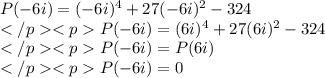P(-6i)=(-6i)^4+27(-6i)^2-324\\ P(-6i)=(6i)^4+27(6i)^2-324\\P(-6i)=P(6i)\\P(-6i)=0\\