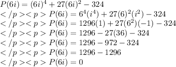 P(6i)=(6i)^4+27(6i)^2-324\\P(6i)=6^4(i^4)+27(6)^2(i^2)-324\\P(6i)=1296(1)+27(6^2)(-1)-324\\P(6i)=1296-27(36)-324\\P(6i)=1296-972-324\\P(6i)=1296-1296\\P(6i)=0\\