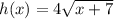 h(x)=4\sqrt{x+7}