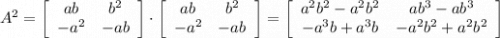 A^2 = \left[\begin{array}{cc}ab&b^2\\-a^2&-ab\end{array}\right] \cdot\left[\begin{array}{cc}ab&b^2\\-a^2&-ab\end{array}\right]=\left[\begin{array}{cc}a^2b^2-a^2b^2&ab^3-ab^3\\-a^3b+a^3b&-a^2b^2+a^2b^2\end{array}\right]