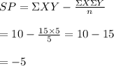 SP=\Sigma XY-\frac{\Sigma X\Sigma Y}{n} \\  \\ =10- \frac{15\times5}{5} =10-15 \\  \\ =-5