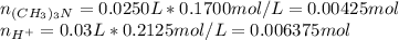 n_{(CH_3)_3N}=0.0250L*0.1700mol/L=0.00425mol\\n_{H^+}=0.03L*0.2125mol/L=0.006375mol