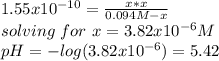 1.55x10^{-10}=\frac{x*x}{0.094M-x} \\solving\   for\ x=3.82x10^{-6}M\\pH=-log(3.82x10^{-6})=5.42
