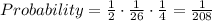 Probability = \frac{1}{2}\cdot\frac{1}{26}\cdot\frac{1}{4} = \frac{1}{208}