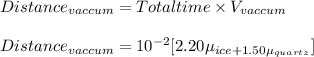 Distance_{vaccum}=Totaltime\times V_{vaccum}\\\\Distance_{vaccum}=10^{-2}[2.20\mu _{ice+1.50\mu _{quartz}}]