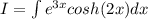 I=\int{e^{3x}cosh(2x)dx}