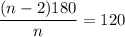 \dfrac{(n - 2)180}{n} = 120