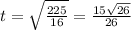 t=\sqrt{\frac{225}{16}}=\frac{15 \sqrt{26}}{26}