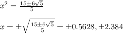 x^2 = \frac{15 \pm 6\sqrt{5}}{5}  \\  \\ &#10;x  = \pm\sqrt{\frac{15 \pm 6\sqrt{5}}{5}} = \pm 0.5628, \pm 2.384