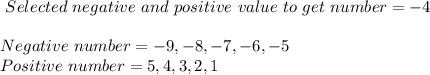 \ Selected \ negative \ and \ positive \ value \ to \ get \ number  = -4\\\\\ Negative \ number= - 9,-8, -7, -6, -5 \\\ Positive \ number= 5, 4, 3, 2, 1 \\