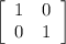 \left[\begin{array}{ccc}1&0\\0&1\\\end{array}\right]