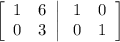 \left[\begin{array}{ccc}1&6\\0&3\\\end{array}\right | \left\begin{array}{ccc}1&0\\0&1\\\end{array}\right]