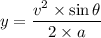 y=\dfrac{v^2\times \sin \theta}{2\times a}