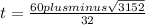 t= \frac{60plus minus \sqrt{3152 } }{32}