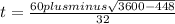 t= \frac{60plus minus \sqrt{3600-448 } }{32}