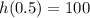 h(0.5)=100