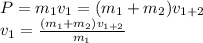 P = m_1 v_1 = (m_1 + m_2)v_{1+2} \\ v_1 =  \frac{(m_1 + m_2)v_{1+2}}{m_1}