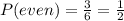 P(even) = \frac{3}{6} = \frac{1}{2}