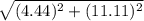 \sqrt{(4.44)^{2}+(11.11)^{2}}