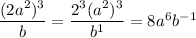 \dfrac{(2a^2)^3}{b}=\dfrac{2^3(a^2)^3}{b^1}=8a^6b^{-1}