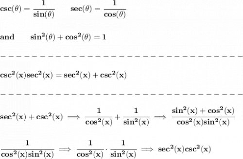 \bf csc(\theta)=\cfrac{1}{sin(\theta)}&#10;\qquad &#10;% secant&#10;  sec(\theta)=\cfrac{1}{cos(\theta)}&#10;\\\\\\&#10;and\qquad sin^2(\theta)+cos^2(\theta)=1&#10;\\\\&#10;-------------------------------\\\\&#10;csc^2(x)sec^2(x)=sec^2(x)+csc^2(x)\\\\&#10;-------------------------------\\\\&#10;sec^2(x)+csc^2(x)\implies \cfrac{1}{cos^2(x)}+\cfrac{1}{sin^2(x)}\implies \cfrac{sin^2(x)+cos^2(x)}{cos^2(x)sin^2(x)}&#10;\\\\\\&#10;\cfrac{1}{cos^2(x)sin^2(x)}\implies \cfrac{1}{cos^2(x)}\cdot \cfrac{1}{sin^2(x)}\implies sec^2(x)csc^2(x)