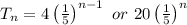 T_n=4\left( \frac{1}{5} \right)^{n-1}\ or\ 20\left( \frac{1}{5} \right)^n