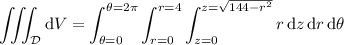 \displaystyle\iiint_{\mathcal D}\mathrm dV=\int_{\theta=0}^{\theta=2\pi}\int_{r=0}^{r=4}\int_{z=0}^{z=\sqrt{144-r^2}}r\,\mathrm dz\,\mathrm dr\,\mathrm d\theta
