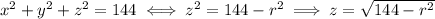 x^2+y^2+z^2=144\iff z^2=144-r^2\implies z=\sqrt{144-r^2}
