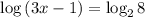 \log{(3x - 1)} = \log_{2}{8}