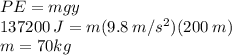 PE = mgy\\&#10;137200\:J = m(9.8 \: m/s^{2})(200\:m)\\&#10;m = 70 kg