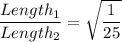 \dfrac{Length_1}{Length_2} =   \sqrt{ \dfrac{1}{25} } &#10;