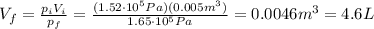 V_f =  \frac{p_i V_i}{p_f} = \frac{(1.52 \cdot 10^5 Pa)(0.005 m^3)}{1.65 \cdot 10^5 Pa} =0.0046 m^3 = 4.6 L
