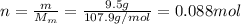 n= \frac{m}{M_m}= \frac{9.5 g}{107.9 g/mol}=0.088 mol