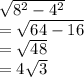 \sqrt{8 {}^{2} - 4^{2}  }  \\  =  \sqrt{64 - 16}  \\  =  \sqrt{48}  \\  = 4 \sqrt{3}