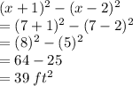 (x+1)^{2} - (x-2)^{2}\\&#10;= (7+1)^{2} - (7-2)^{2}\\&#10;= (8)^{2} - (5)^{2}\\&#10;= 64 - 25\\&#10;= 39 \: ft^{2}