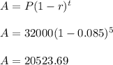 A=P(1-r)^{t} \\  \\ &#10;A=32000(1-0.085)^{5} \\  \\ &#10;A=20523.69