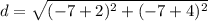 d=\sqrt{(-7+2)^{2}+(-7+4)^{2}}