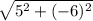 \sqrt{5 {}^{2}  + ( - 6) {}^{2} }