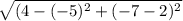 \sqrt{(4 - (-5)^2 + (-7 - 2)^2}