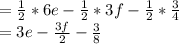 = \frac{1}{2} * 6e - \frac{1}{2} * 3f - \frac{1}{2} * \frac{3}{4} \\ =3e - \frac{3f}{2} - \frac{3}{8}