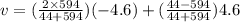 v = (\frac{2\times594}{44+594})(-4.6)+(\frac{44-594}{44+594})4.6