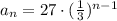 a_n=27 \cdot (\frac{1}{3})^{n-1}