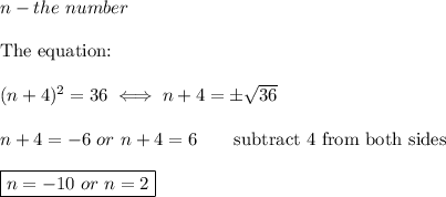 n-the\ number\\\\\text{The equation:}\\\\(n+4)^2=36\iff n+4=\pm\sqrt{36}\\\\n+4=-6\ or\ n+4=6\qquad\text{subtract 4 from both sides}\\\\\boxed{n=-10\ or\ n=2}