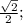 \frac{ \sqrt{2} }{2} ;