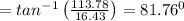 =tan^{-1}\left ( \frac{113.78}{16.43} \right )=81.76^0