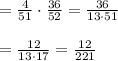 =\frac{4}{51}\cdot \frac{36}{52}=\frac{36}{13\cdot 51}\\&#10;\\&#10;=\frac{12}{13\cdot 17}=\frac{12}{221}