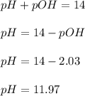 pH+pOH=14\\\\pH=14-pOH\\\\pH=14-2.03\\\\pH=11.97